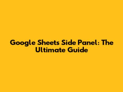 Google Sheets Side Panel: The Ultimate Guide
