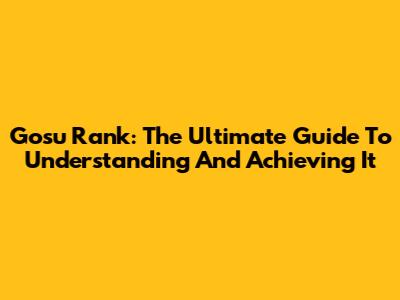 Gosu Rank: The Ultimate Guide To Understanding And Achieving It