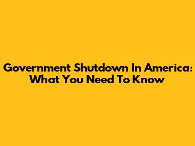 Government Shutdown In America: What You Need To Know