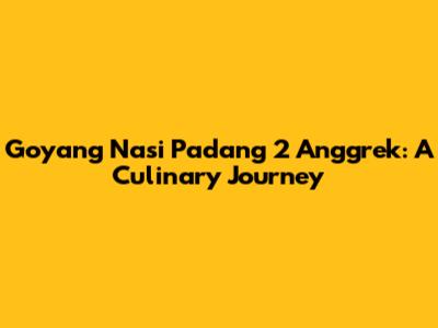 Goyang Nasi Padang 2 Anggrek: A Culinary Journey