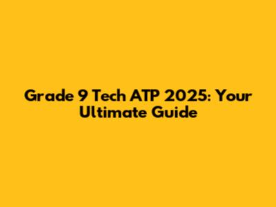 Grade 9 Tech ATP 2025: Your Ultimate Guide