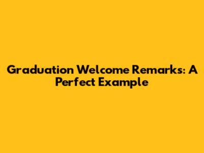 Graduation Welcome Remarks: A Perfect Example