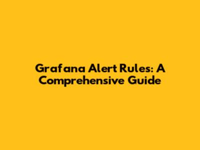 Grafana Alert Rules: A Comprehensive Guide