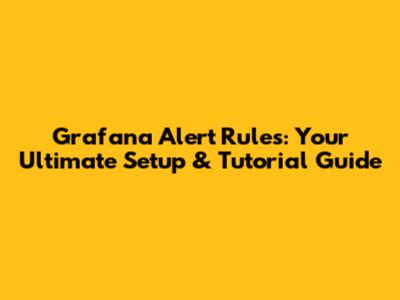 Grafana Alert Rules: Your Ultimate Setup & Tutorial Guide