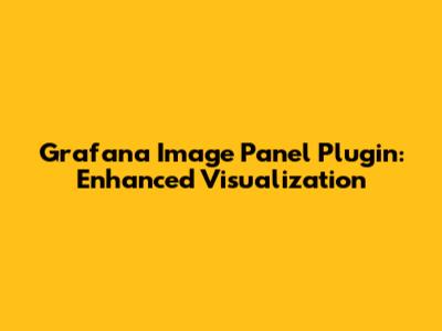 Grafana Image Panel Plugin: Enhanced Visualization