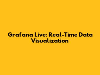 Grafana Live: Real-Time Data Visualization