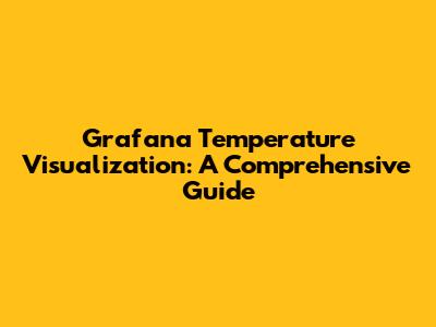 Grafana Temperature Visualization: A Comprehensive Guide