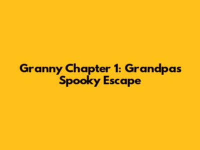 Granny Chapter 1: Grandpa's Spooky Escape