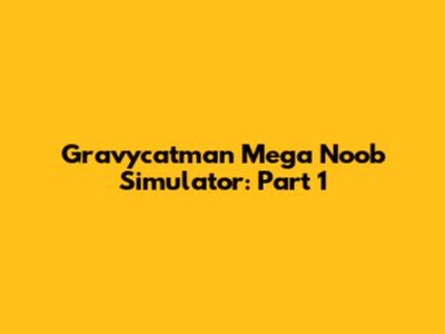 Gravycatman Mega Noob Simulator: Part 1