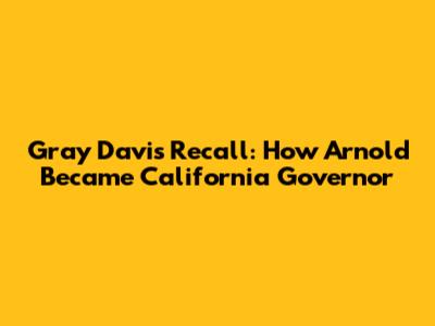 Gray Davis Recall: How Arnold Became California Governor