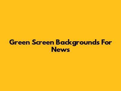 Green Screen Backgrounds For News