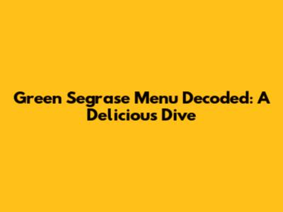 Green Segrase Menu Decoded: A Delicious Dive