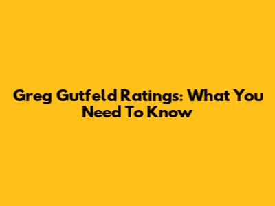 Greg Gutfeld Ratings: What You Need To Know