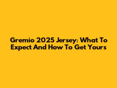 Gremio 2025 Jersey: What To Expect And How To Get Yours