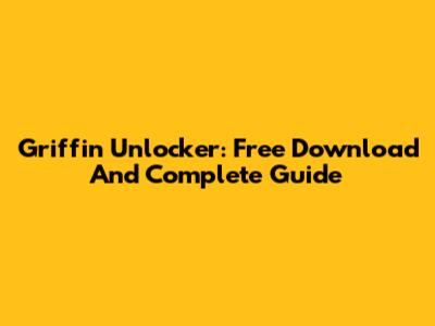 Griffin Unlocker: Free Download And Complete Guide