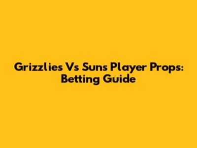 Grizzlies Vs Suns Player Props: Betting Guide