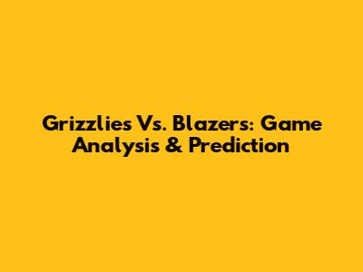 Grizzlies Vs. Blazers: Game Analysis & Prediction
