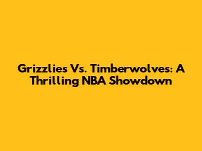 Grizzlies Vs. Timberwolves: A Thrilling NBA Showdown