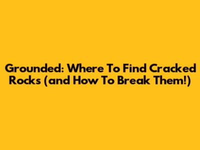 Grounded: Where To Find Cracked Rocks (and How To Break Them!)