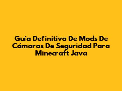 Guía Definitiva De Mods De Cámaras De Seguridad Para Minecraft Java