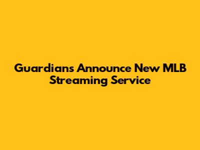 Guardians Announce New MLB Streaming Service
