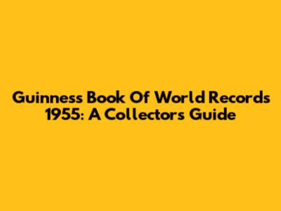 Guinness Book Of World Records 1955: A Collector's Guide
