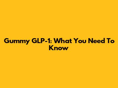 Gummy GLP-1: What You Need To Know