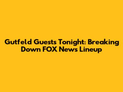 Gutfeld Guests Tonight: Breaking Down FOX News' Lineup