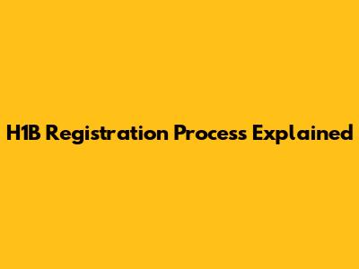 H1B Registration Process Explained