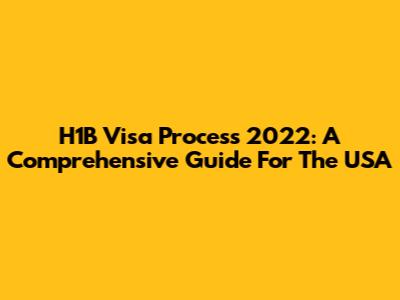 H1B Visa Process 2022: A Comprehensive Guide For The USA