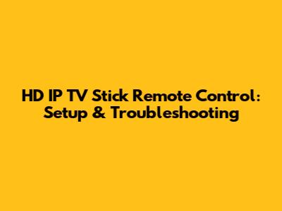 HD IP TV Stick Remote Control: Setup & Troubleshooting
