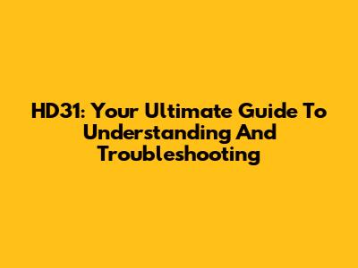 HD31: Your Ultimate Guide To Understanding And Troubleshooting