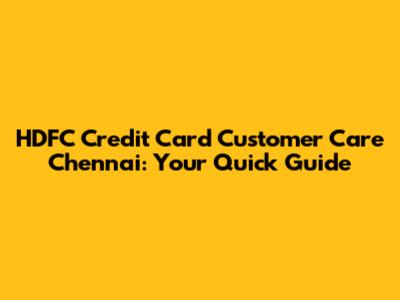 HDFC Credit Card Customer Care Chennai: Your Quick Guide