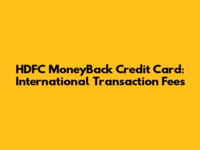 HDFC MoneyBack Credit Card: International Transaction Fees