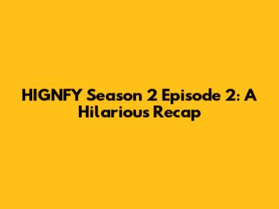 HIGNFY Season 2 Episode 2: A Hilarious Recap