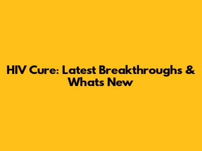 HIV Cure: Latest Breakthroughs & What's New