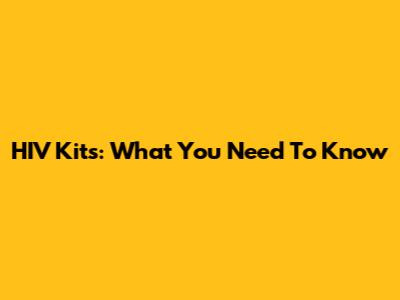HIV Kits: What You Need To Know