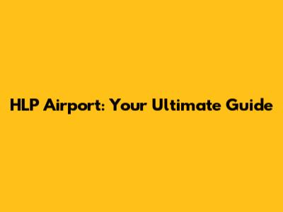HLP Airport: Your Ultimate Guide