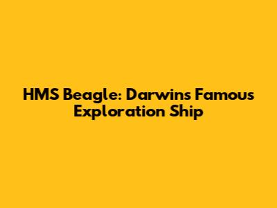 HMS Beagle: Darwin's Famous Exploration Ship