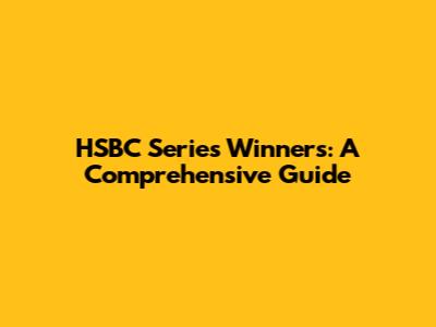 HSBC Series Winners: A Comprehensive Guide
