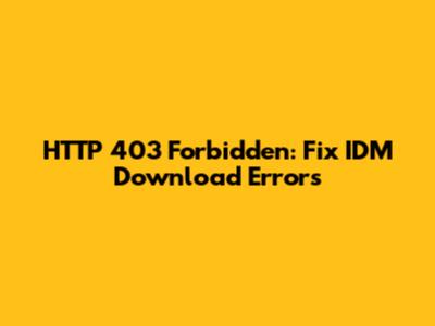 HTTP 403 Forbidden: Fix IDM Download Errors