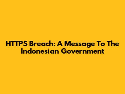HTTPS Breach: A Message To The Indonesian Government