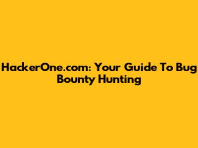 HackerOne.com: Your Guide To Bug Bounty Hunting