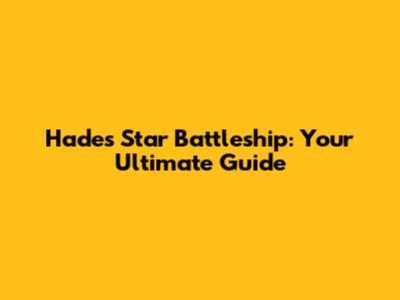 Hades Star Battleship: Your Ultimate Guide