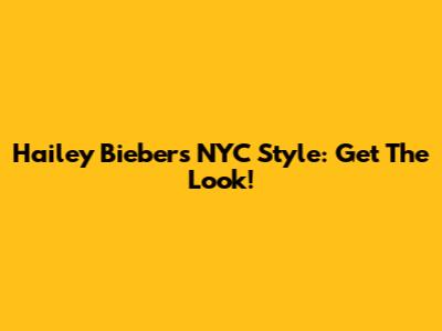 Hailey Bieber's NYC Style: Get The Look!