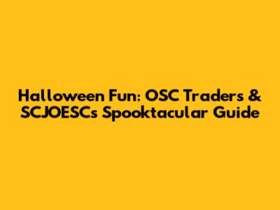 Halloween Fun: OSC Traders & SCJOESC's Spooktacular Guide