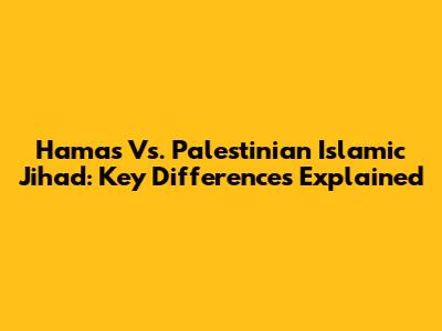 Hamas Vs. Palestinian Islamic Jihad: Key Differences Explained