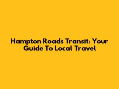 Hampton Roads Transit: Your Guide To Local Travel