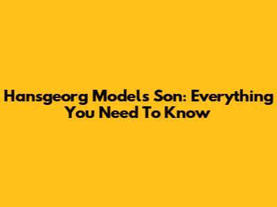 Hansgeorg Model's Son: Everything You Need To Know