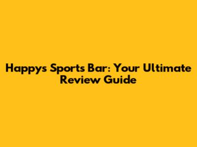 Happy's Sports Bar: Your Ultimate Review Guide